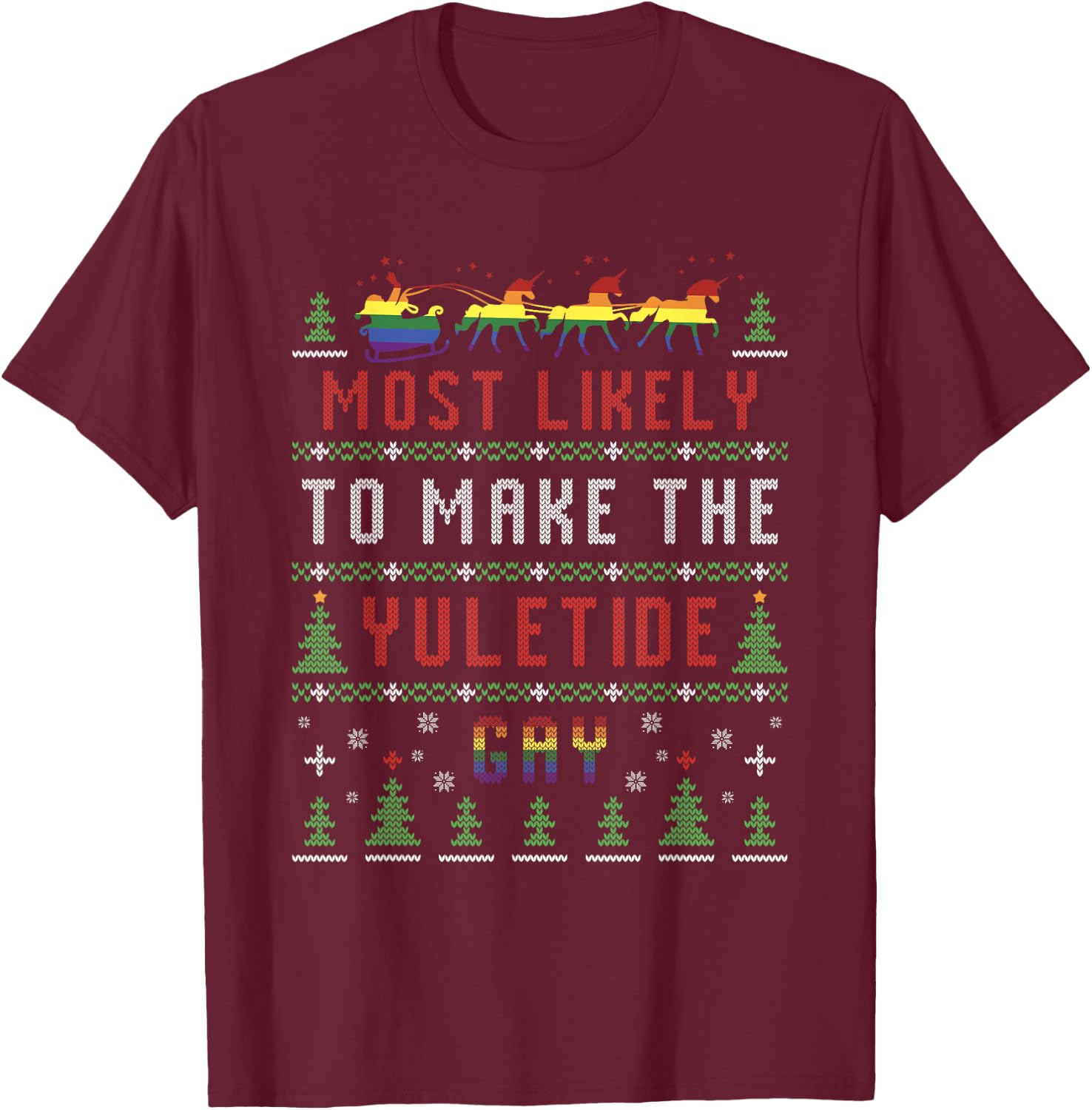 Ugly Christmas Sweater Most Likely To Make The Yuletide Gay T-Shirt - T-Shirt | Maroon