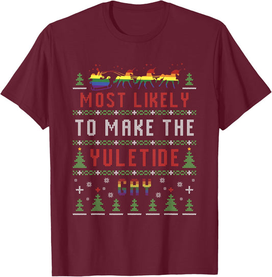 Ugly Christmas Sweater Most Likely To Make The Yuletide Gay T-Shirt - T-Shirt | Maroon