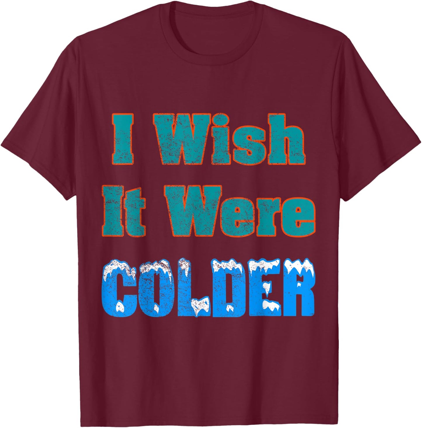 I Wish It Were Colder Shirt I Wish It Were Colder Vintage T-Shirt - T-Shirt | Maroon