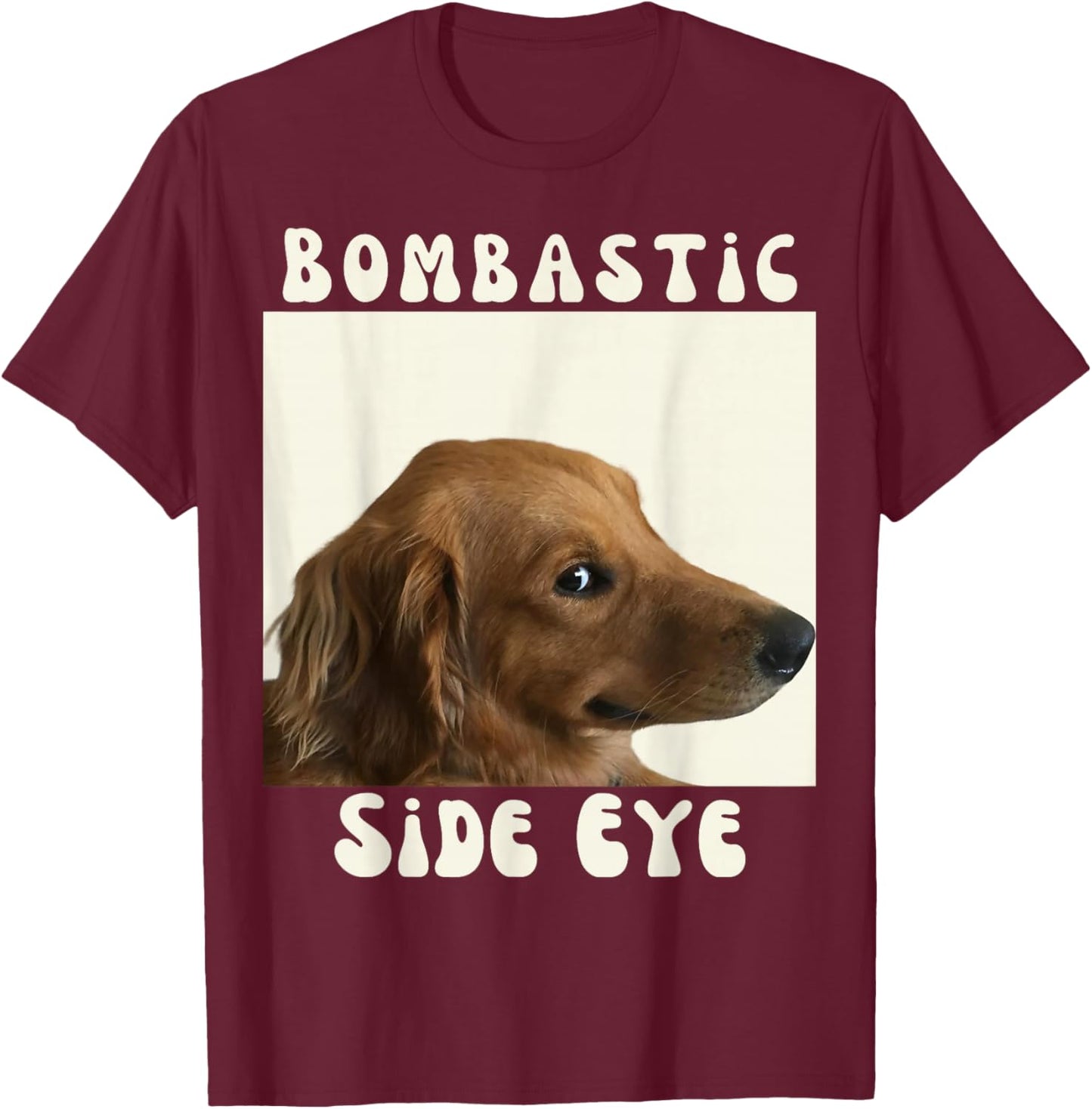Bombastic Side Eye Funny Dog Meme Sarcastic Saying T-Shirt - T-Shirt | Maroon
