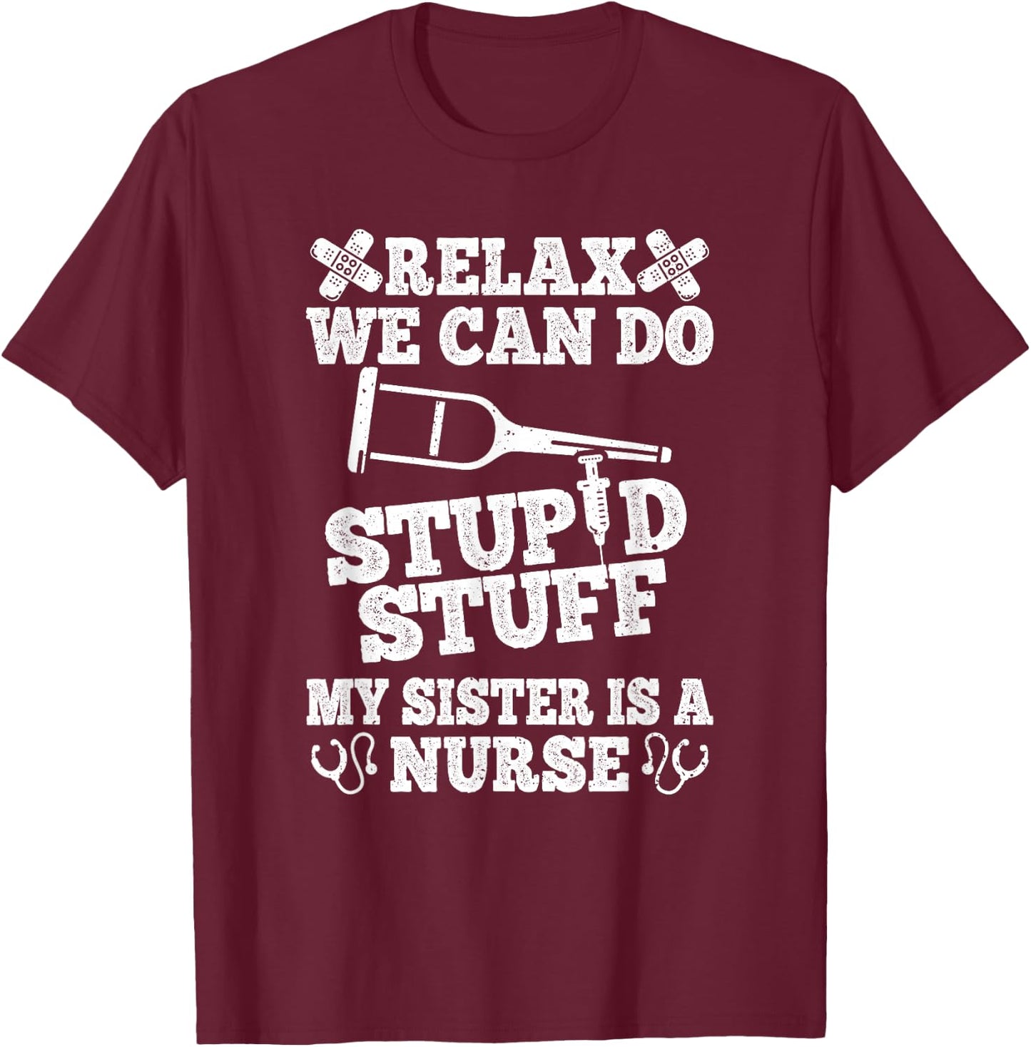 Relax Can Do Stupid Stuff My Sister Is A Nurse Fun Brother T-Shirt - T-Shirt | Maroon