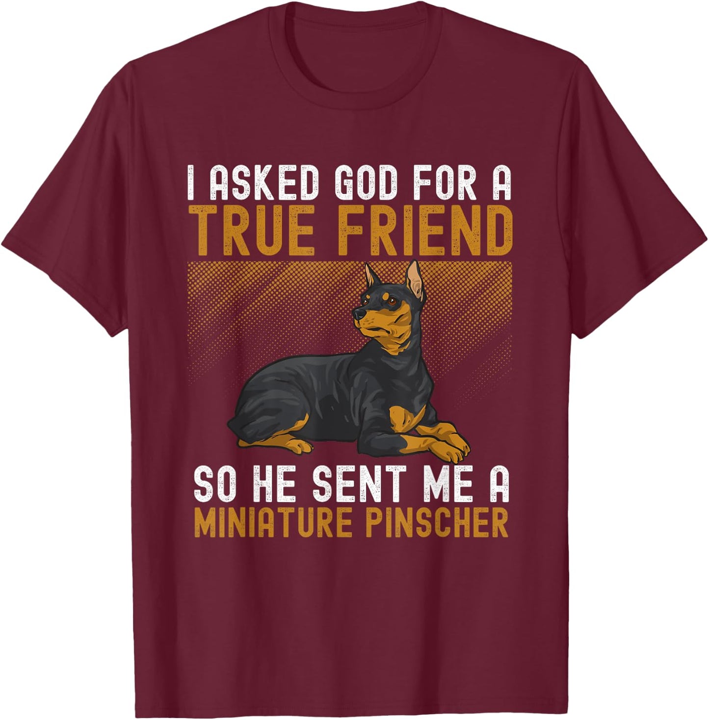 Miniature Pinscher I Asked God For A True Friend Min Pin Dog T-Shirt - T-Shirt | Maroon