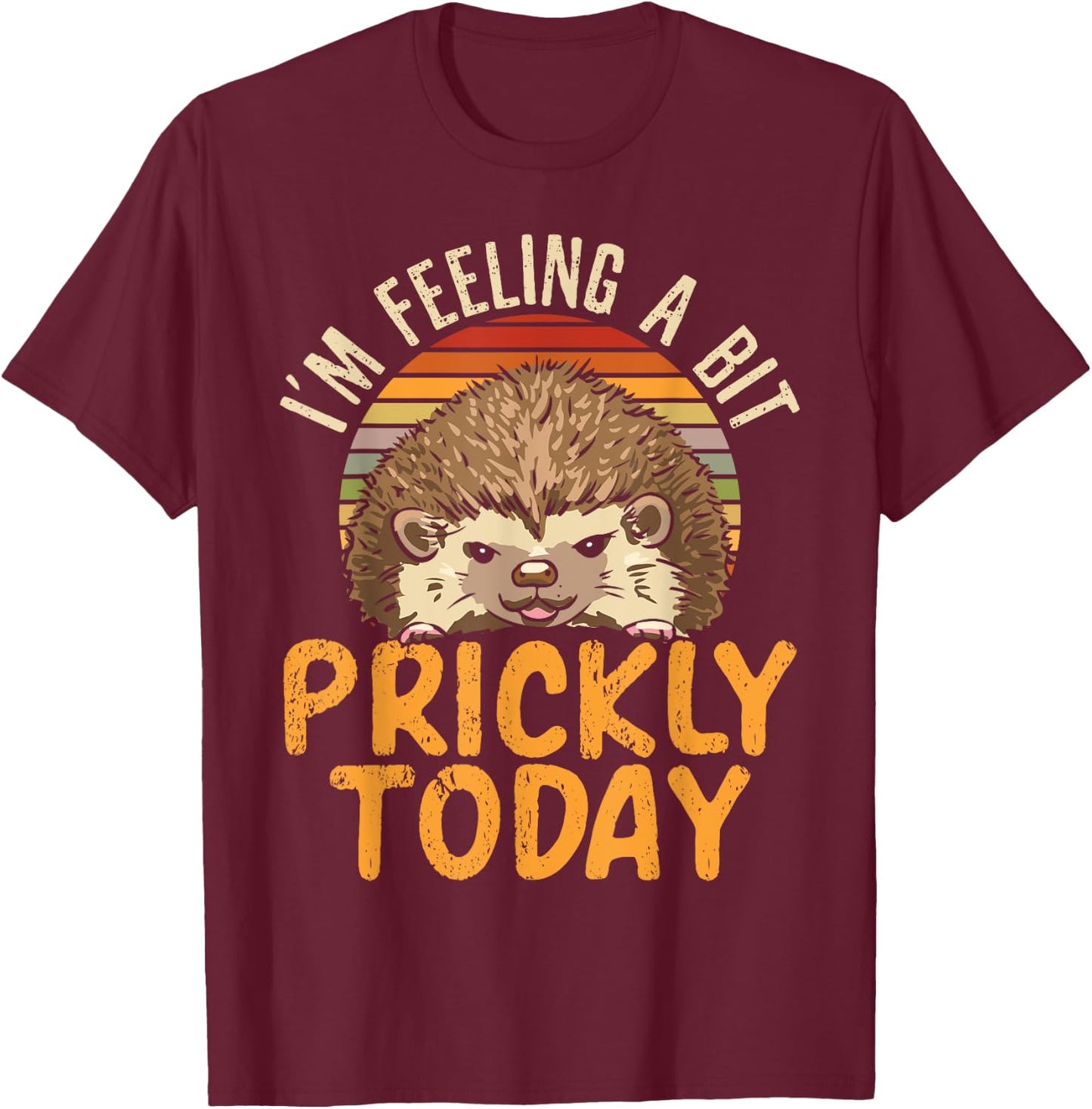 I'm Feeling A Bit Prickly Today Hedgehog Wildlife Animal T-Shirt - T-Shirt | Maroon