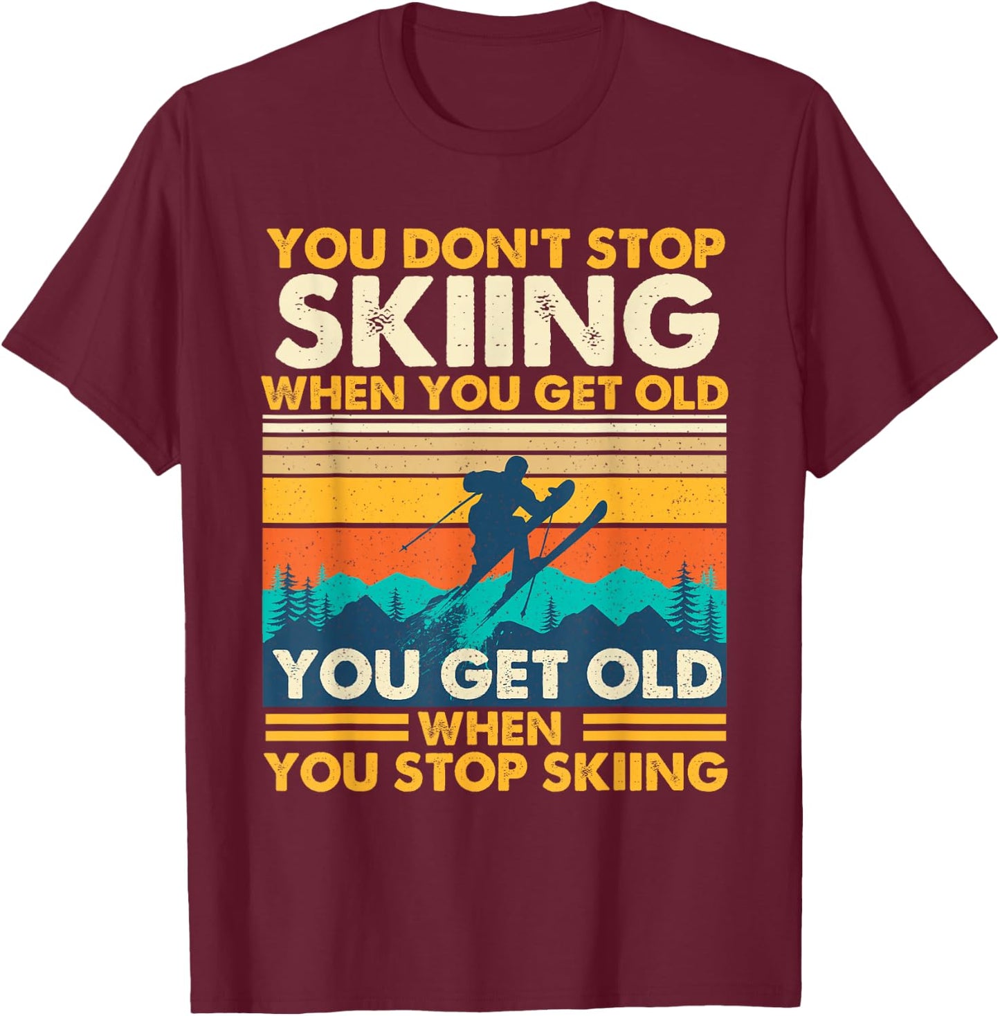 You Get Old When You Stop Skiing - Winter Sports Lover Skier T-Shirt - T-Shirt | Maroon
