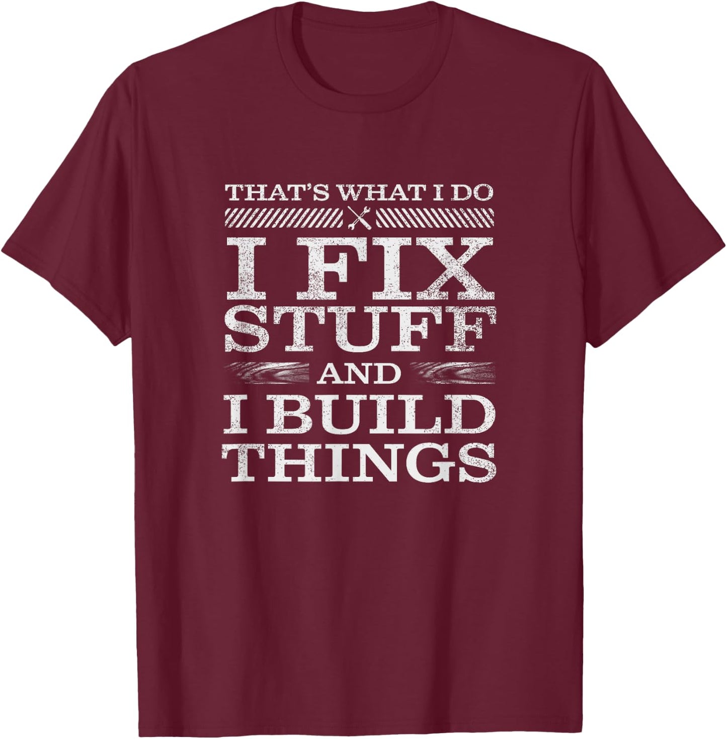 That's What I Do, I Fix Stuff and I Build Things Weathered T-Shirt - T-Shirt | Maroon