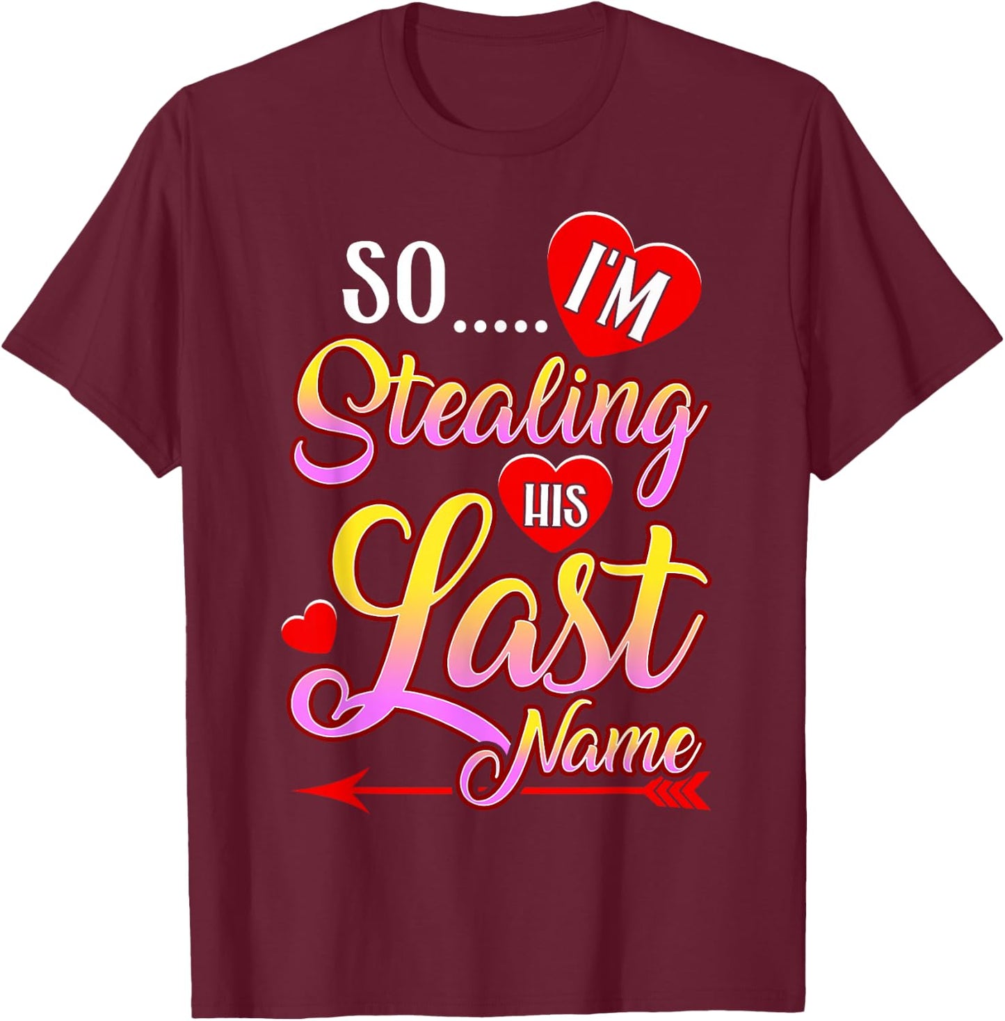 I Stole Her Heart, So I'm Stealing His Last Name T-Shirt - T-Shirt | Maroon