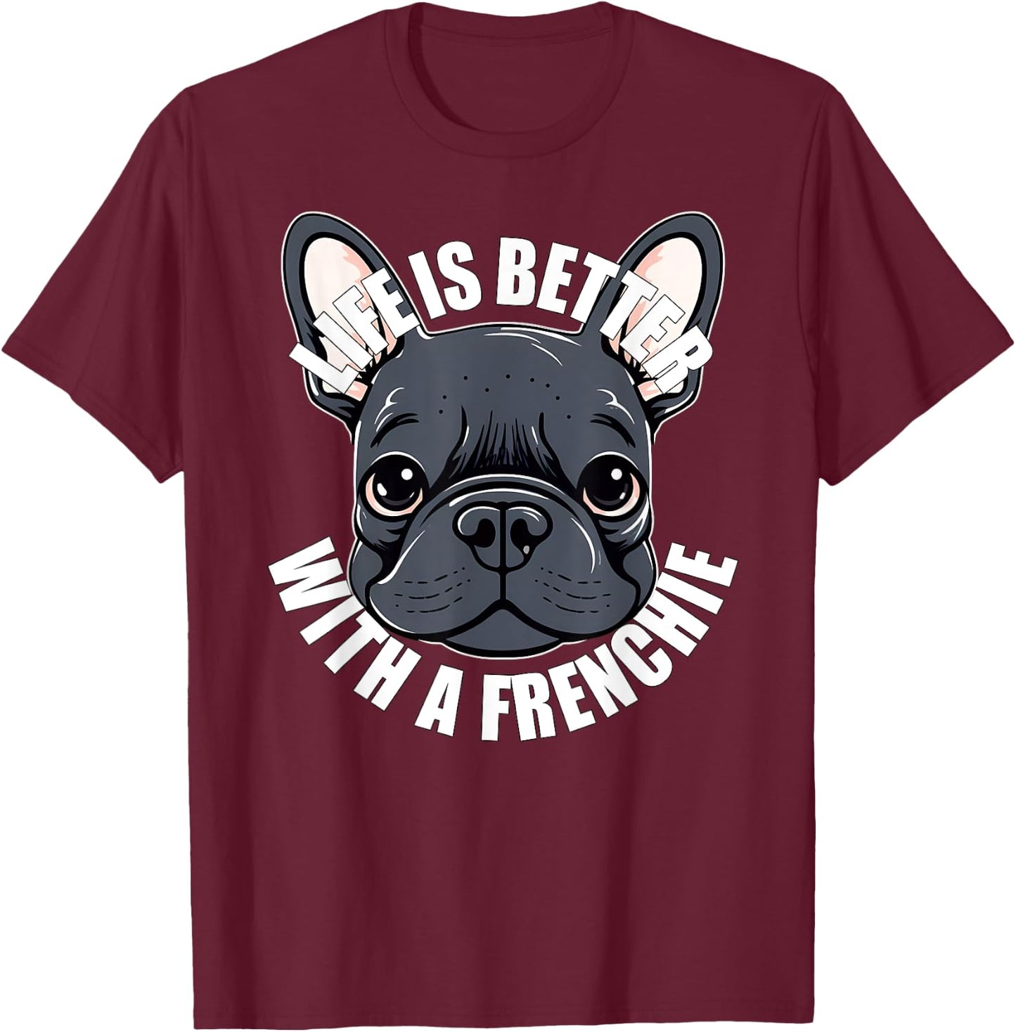 French Bulldog Lover Life is Better With a Frenchie Dog Women Girls Kids T-Shirt - T-Shirt | Maroon