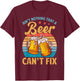 Aint Nothing That A Beer Cant Fix Shirt Funny Beer Lover T-Shirt - T-Shirt | Maroon