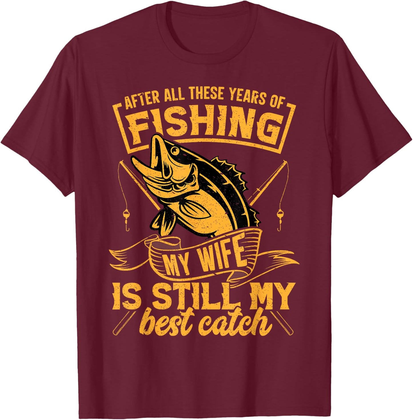 After All These Years Fishing My Wife is Still My Best Catch T-Shirt - T-Shirt | Maroon