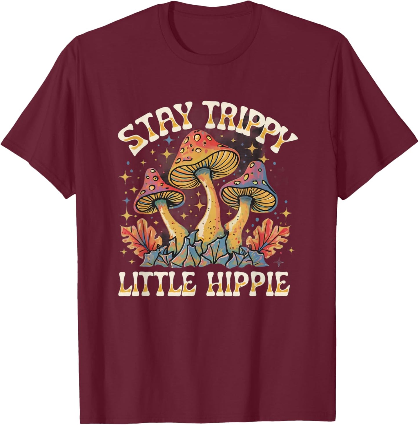 Stay Trippy Little Hippie Magic Mushroom Hippy Trippie Day T-Shirt - T-Shirt | Maroon
