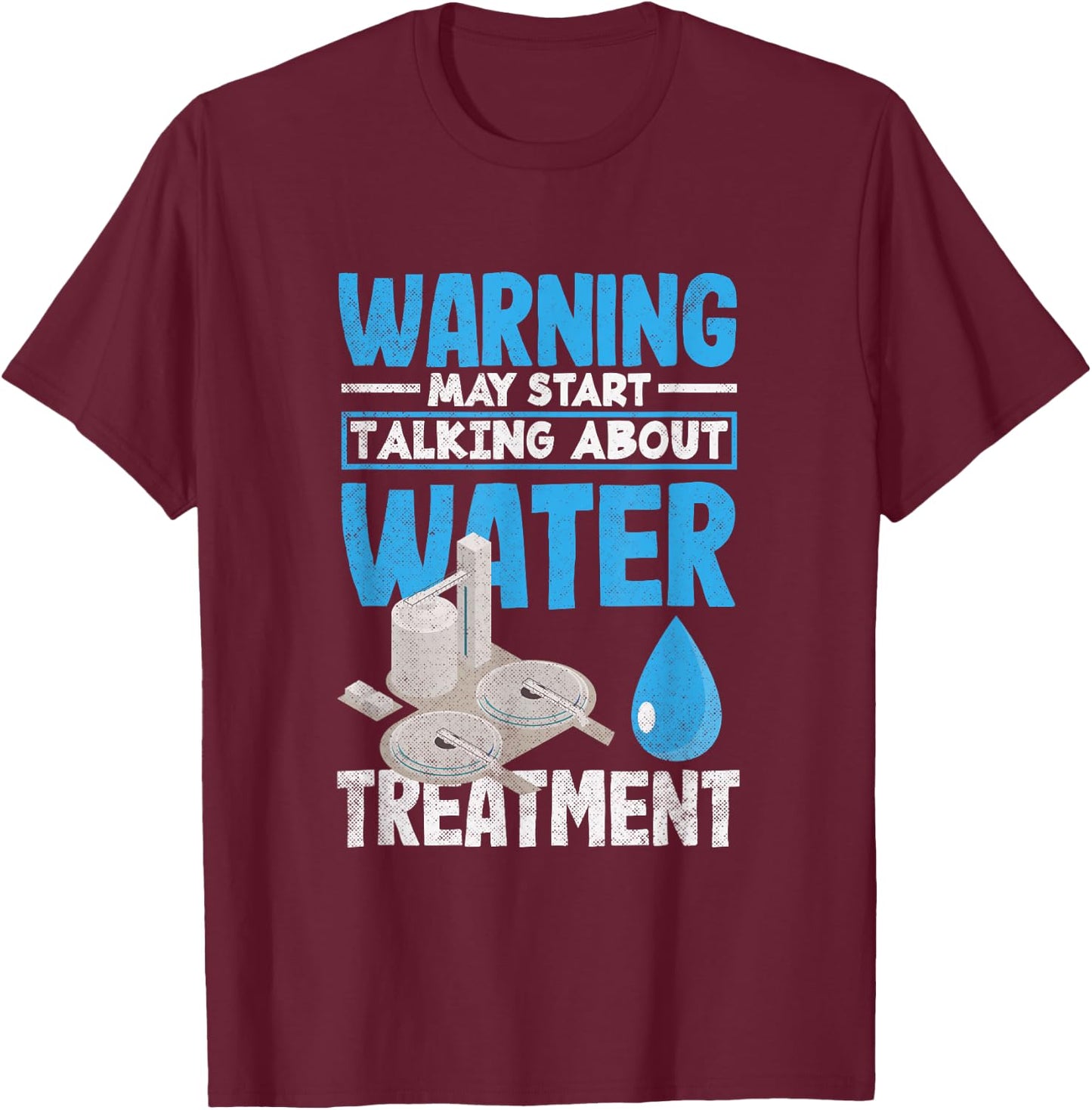 Water Treatment Plant Operator May Start Talking About T-Shirt - T-Shirt | Maroon