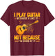 Funny Guitarist For Guitar Accessories Designs I Play The Guitar Because I Like It Not Because I'm Good At It T-Shirt - T-Shirt | Maroon