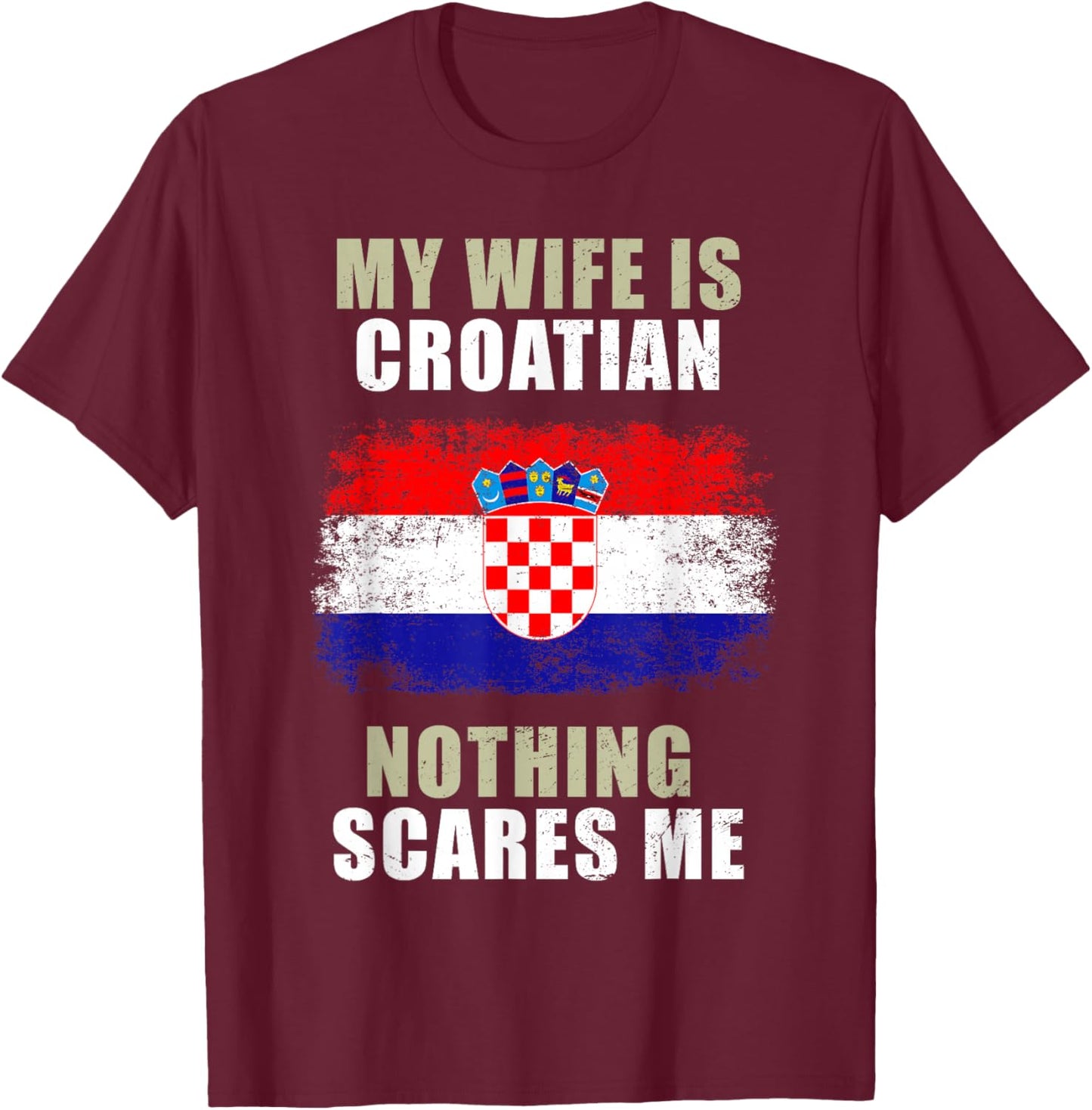 My Wife Is Croatian Nothing Scares Me T-Shirt - T-Shirt | Maroon