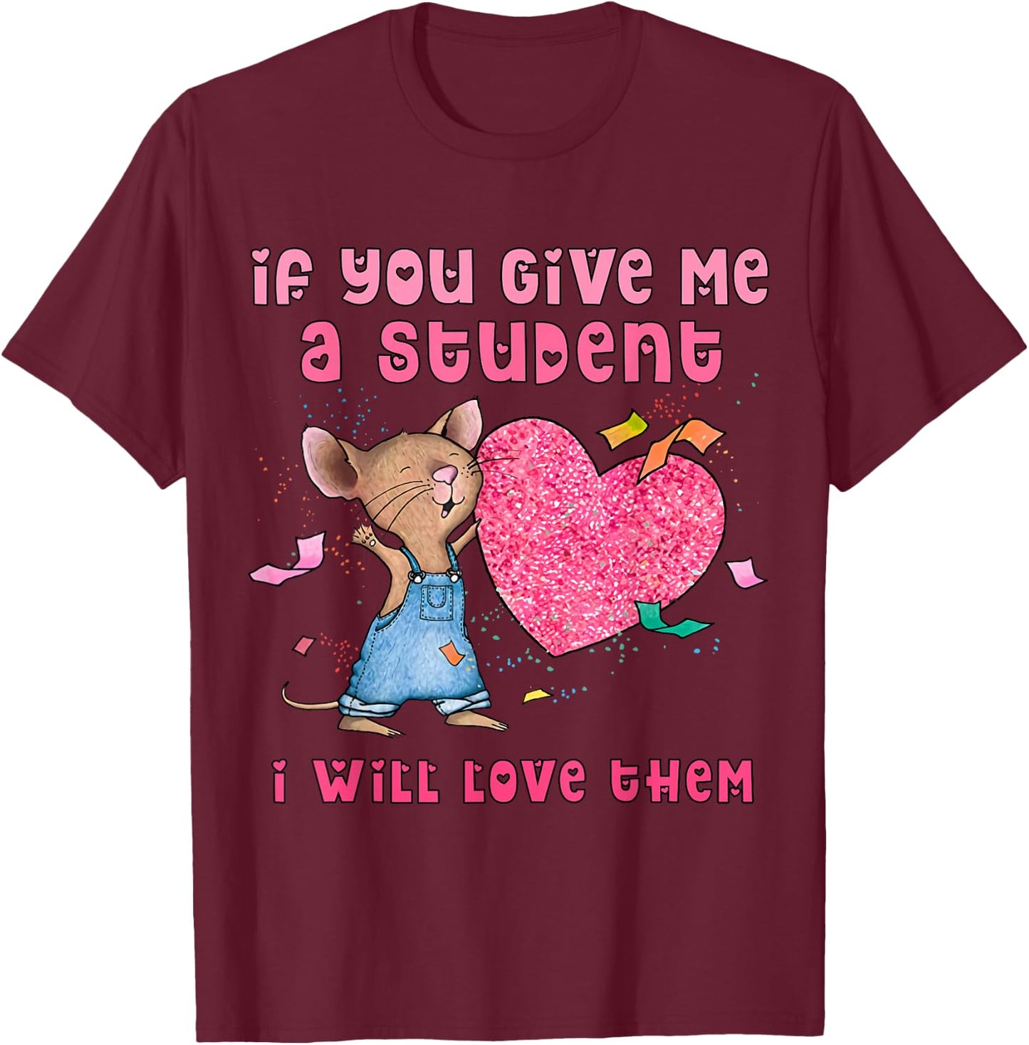 Mouse If You Give Me A Student I Will Love Them T-Shirt - T-Shirt | Maroon