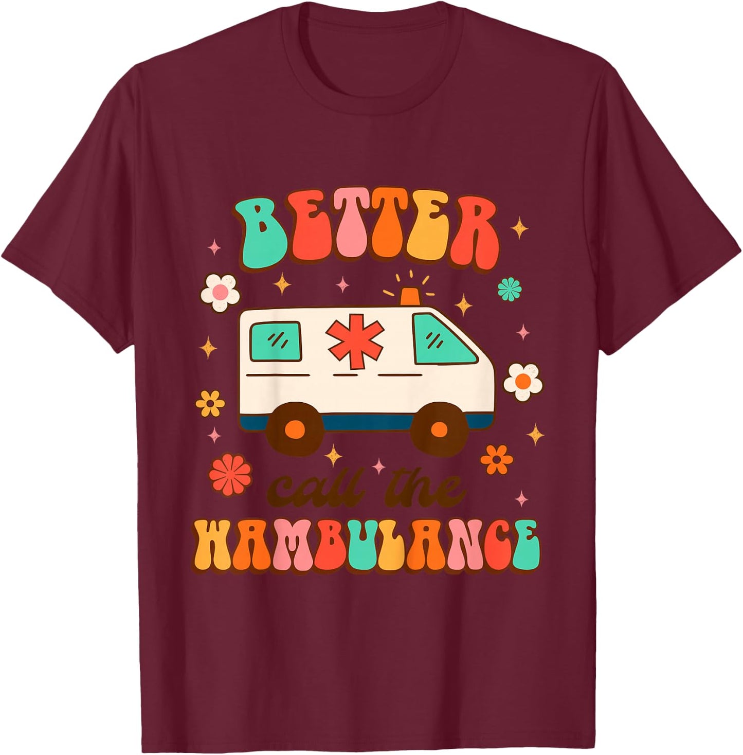 EMT EMS Ambulance Paramedic Nurse Better Call The Wambulance T-Shirt - T-Shirt | Maroon