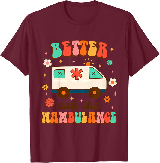 EMT EMS Ambulance Paramedic Nurse Better Call The Wambulance T-Shirt - T-Shirt | Maroon