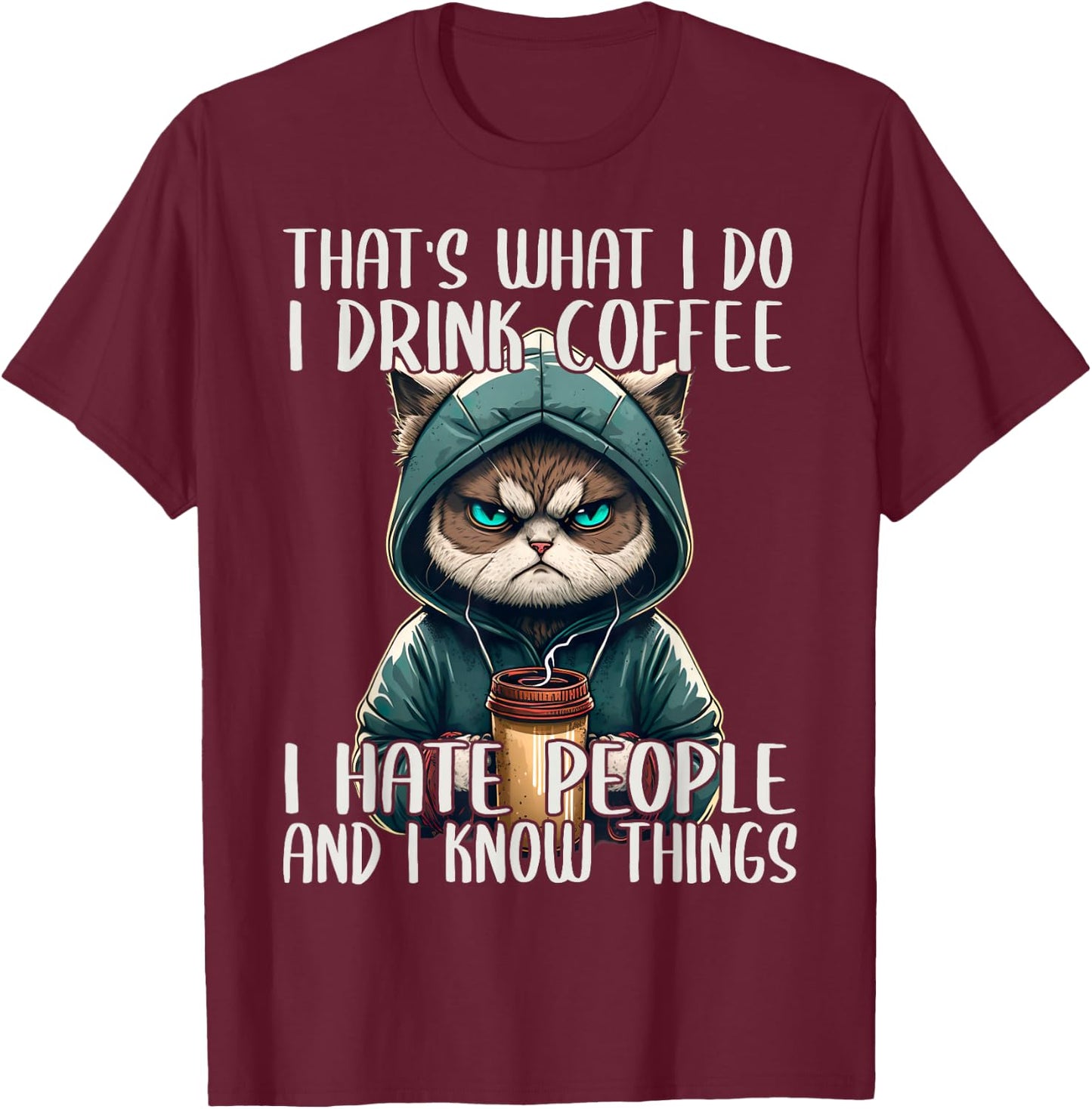 That's What I Do I Drink Coffee I Hate People, Cat Grumpy T-Shirt - T-Shirt | Maroon