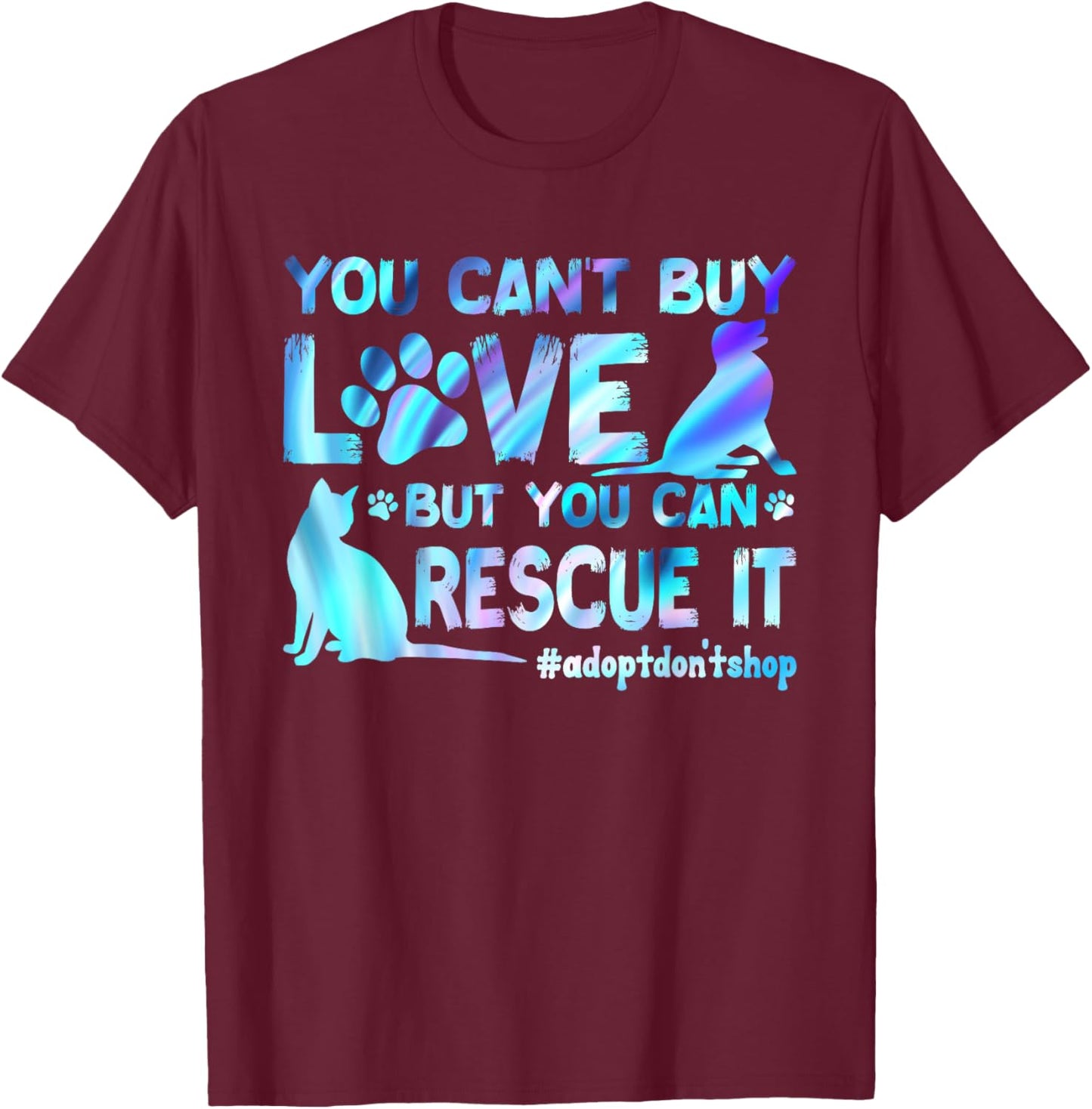 You Can't Buy Love But You Can Rescue It, Adopt Don't Shop T-Shirt - T-Shirt | Maroon
