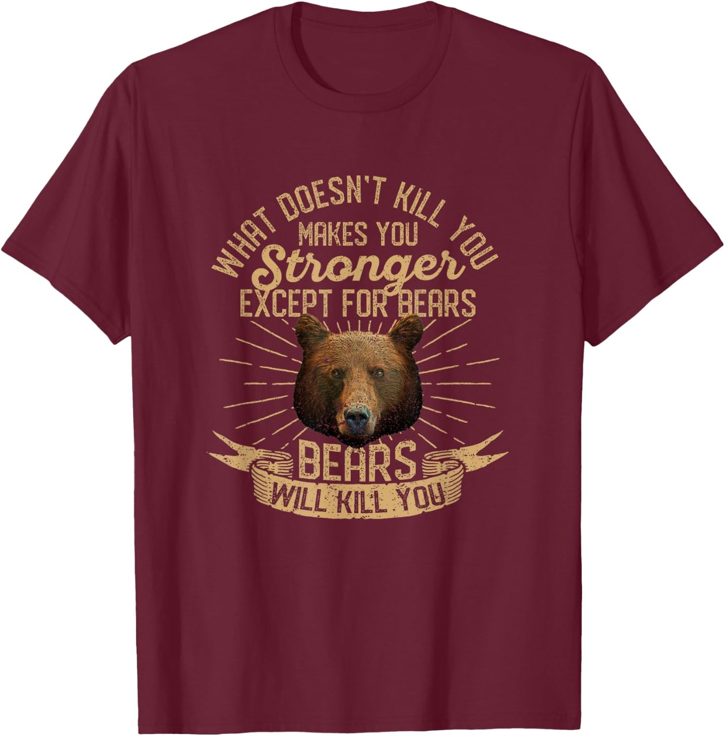 What Doesn't Kill You Makes You Stronger Except For Bears T-Shirt - T-Shirt | Maroon