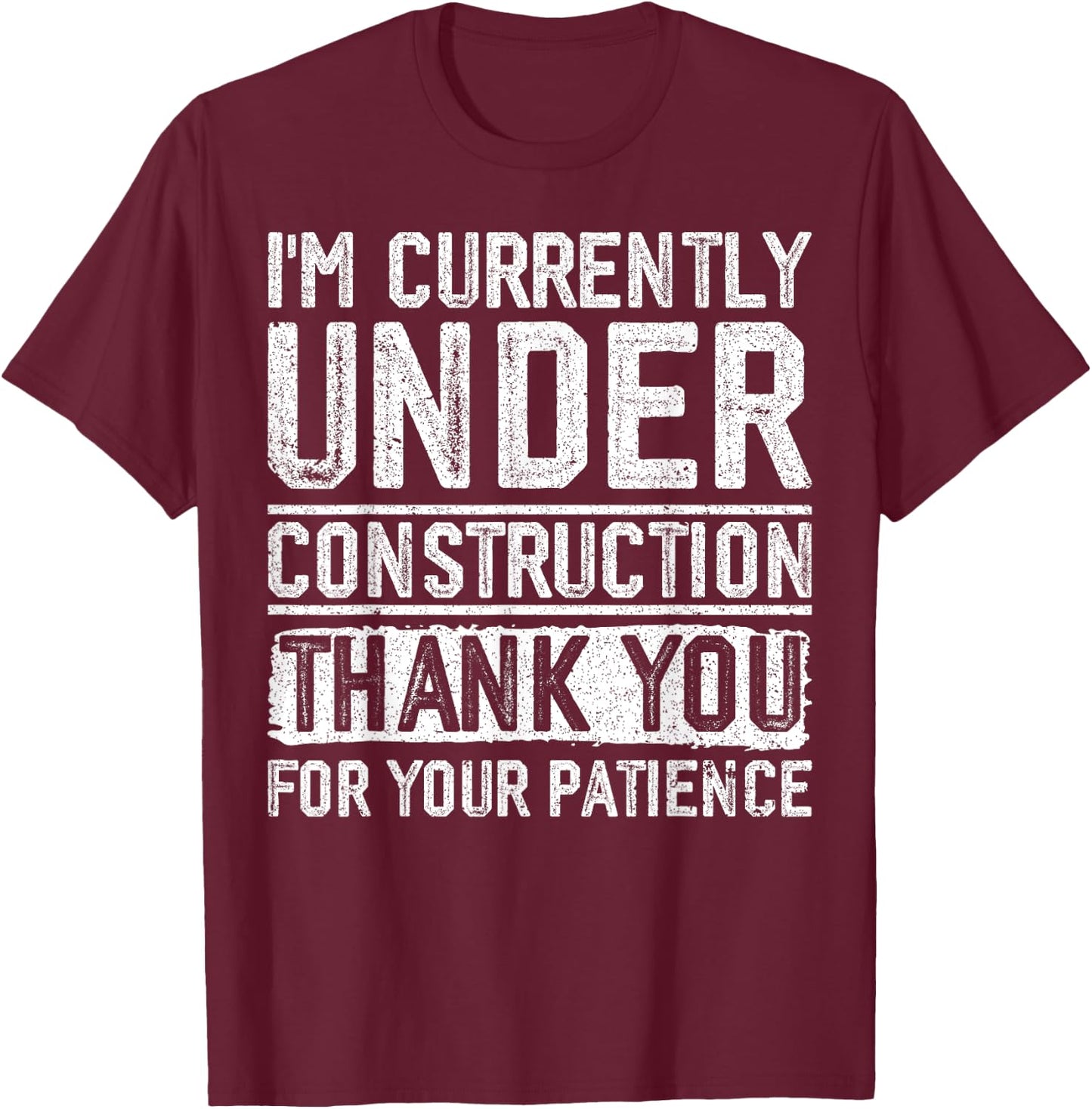 I'm Currently Under Construction Thank You For Your Patience T-Shirt - T-Shirt | Maroon