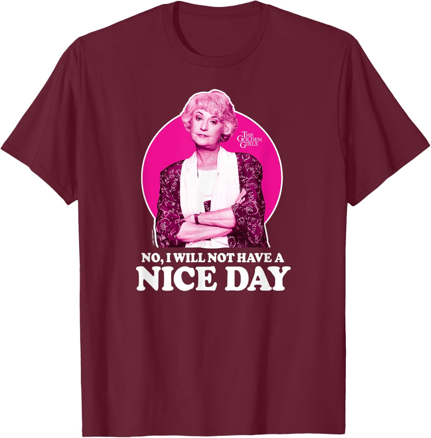 The Golden Girls - Dorothy No I Will Not Have A Nice Day T-Shirt - T-Shirt | Maroon