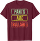 Pants Are Bullshit Vintage Retro Distressed Design Sarcastic T-Shirt - T-Shirt | Maroon