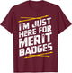 Im just here for merit badges - Scouting T-Shirt - T-Shirt | Maroon