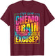 I'Ve Got Chemo Brain What'S Your Excuse, Brain Cancer T-Shirt - T-Shirt | Maroon