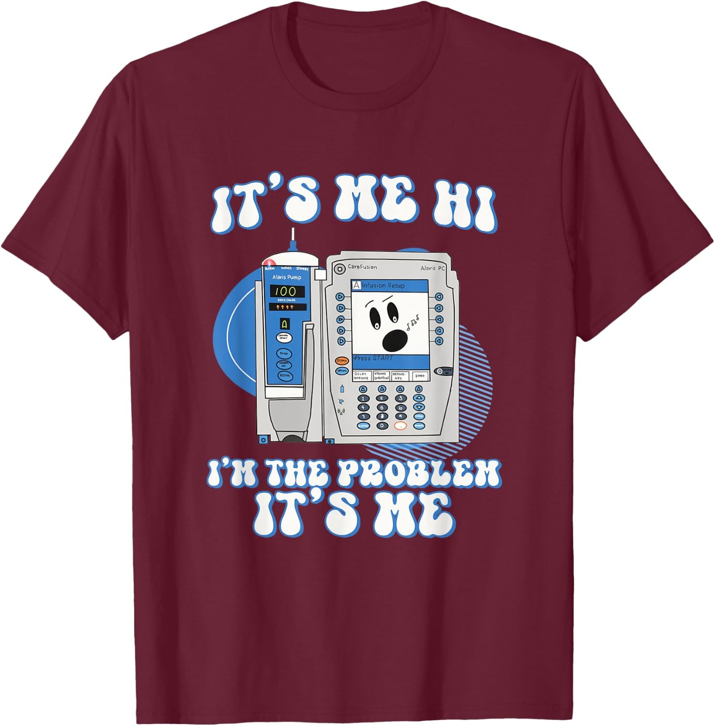 Funny Nurse I'm the problem IV Pump ER Icu Med Surg Rn T-Shirt - T-Shirt | Maroon