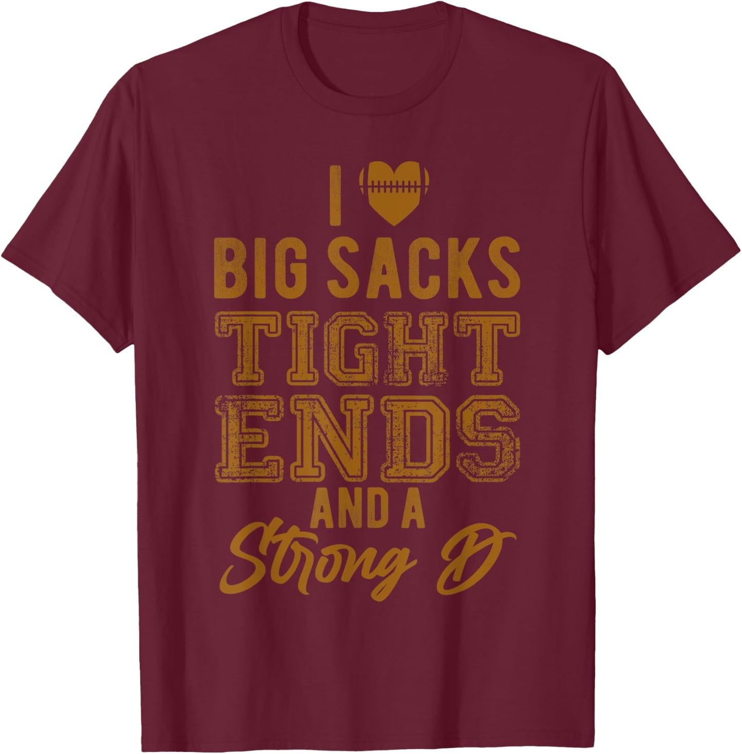 I Love Big Sacks Tight Ends And Strong D Funny Football T-Shirt - T-Shirt | Maroon