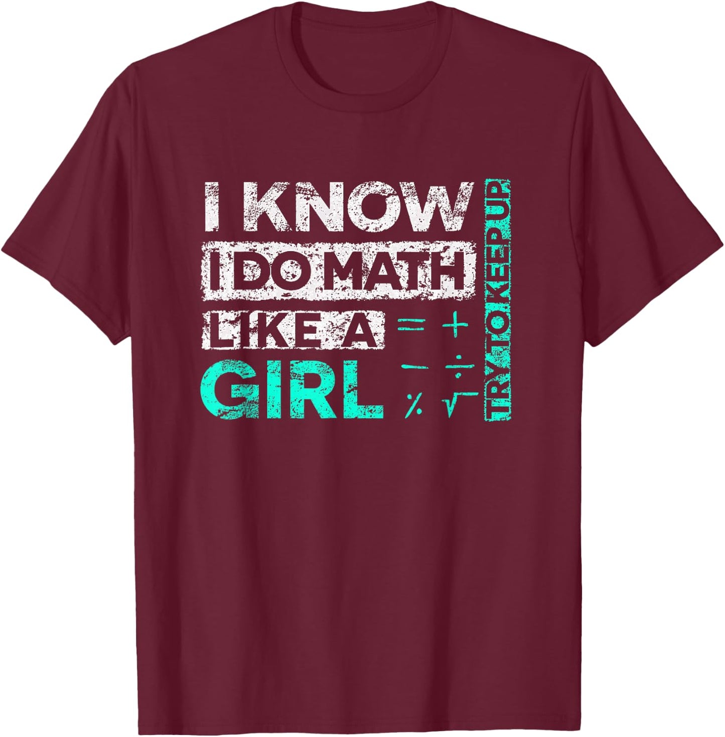 Math Graphic : I Know I Do Math Like A Girl Try To Keep Up T-Shirt - T-Shirt | Maroon