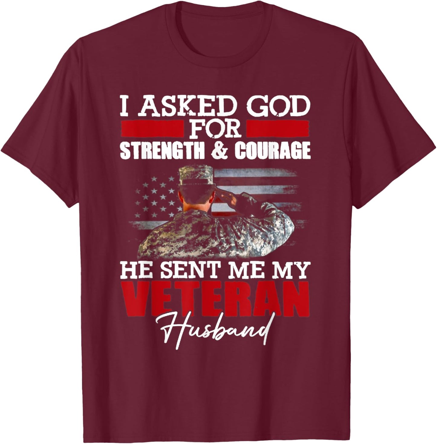I Asked God For Strength And Courage He Sent Me My Veteran T-Shirt - T-Shirt | Maroon
