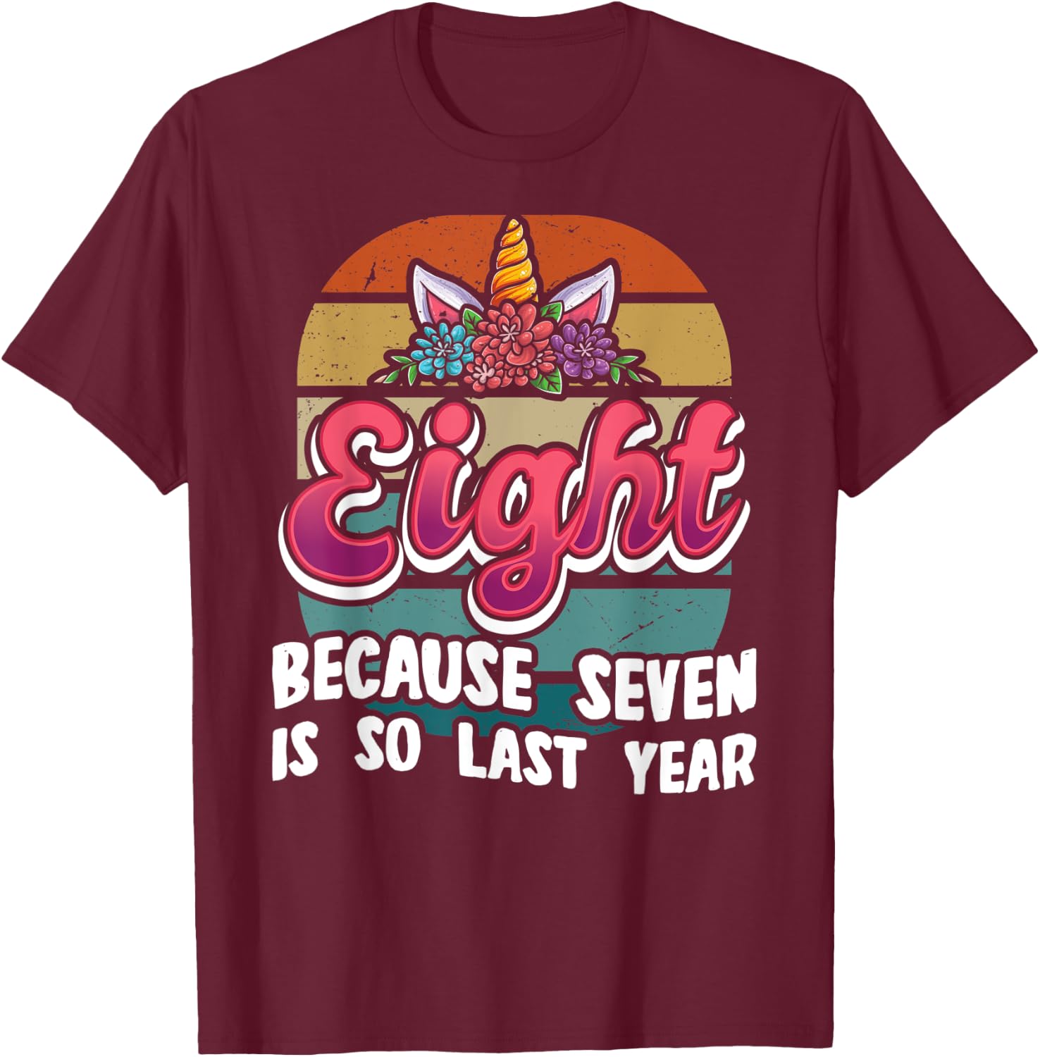 Eight Because Seven Is So Last Year Unicorn 8th Birthday T-Shirt - T-Shirt | Maroon
