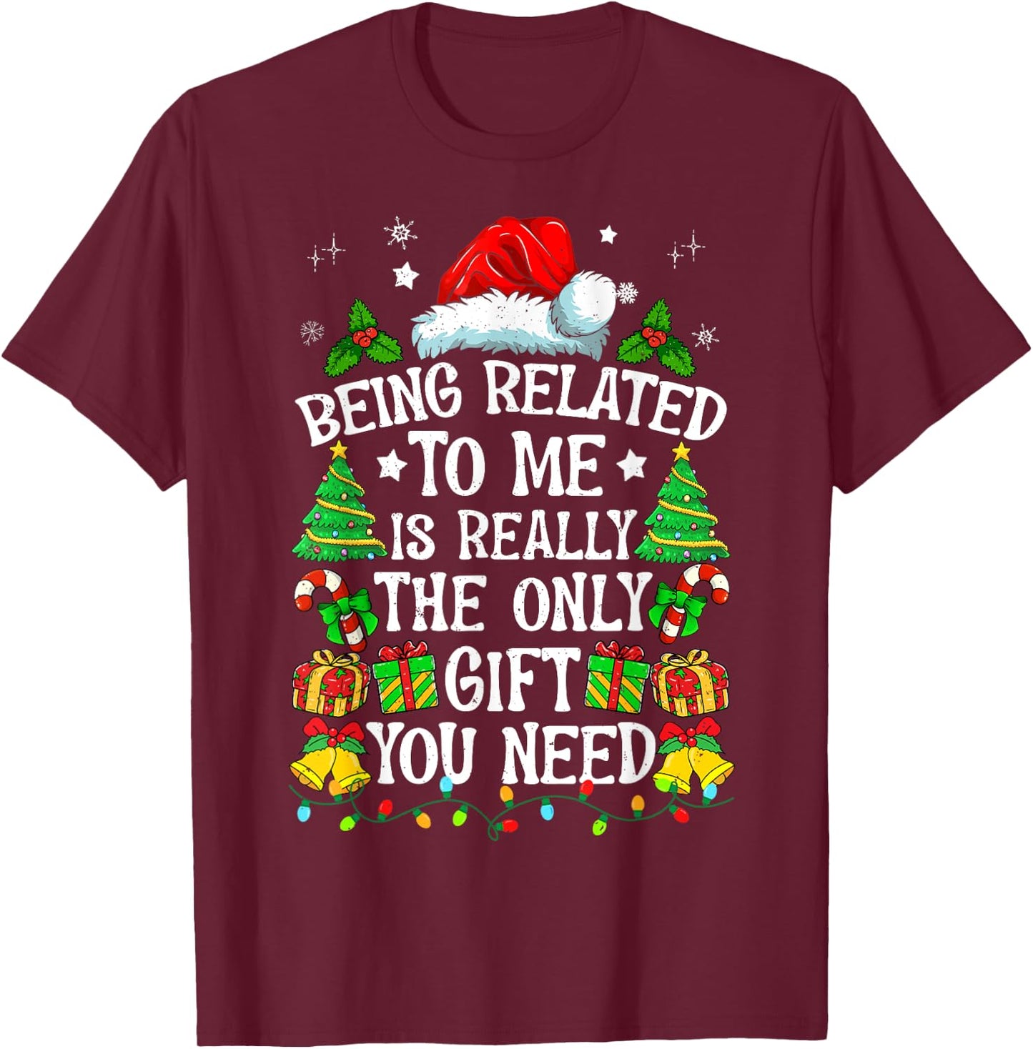 Being Related To Me Is Really The Only Gift You Need Funny T-Shirt - T-Shirt | Maroon