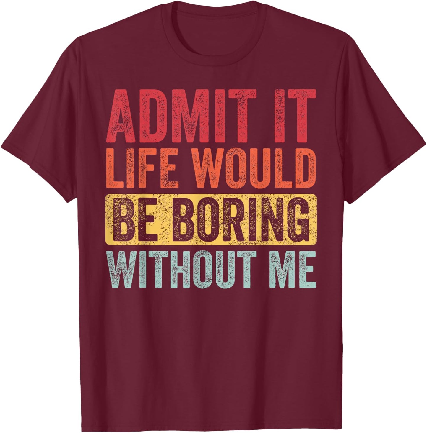 Good Funny Gifts Admit It Life Would Be Boring Without Me Adult Retro-Modern Retro Graphic Black Small T-Shirt - T-Shirt | Maroon