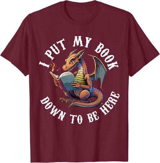 I Put My Book Down To Be Here Bookworm Reader Love Reading T-Shirt - T-Shirt | Maroon