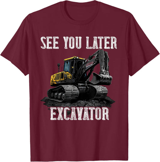 See You Later Excavator Construction Truck Digging Backhoe T-Shirt - T-Shirt | Maroon