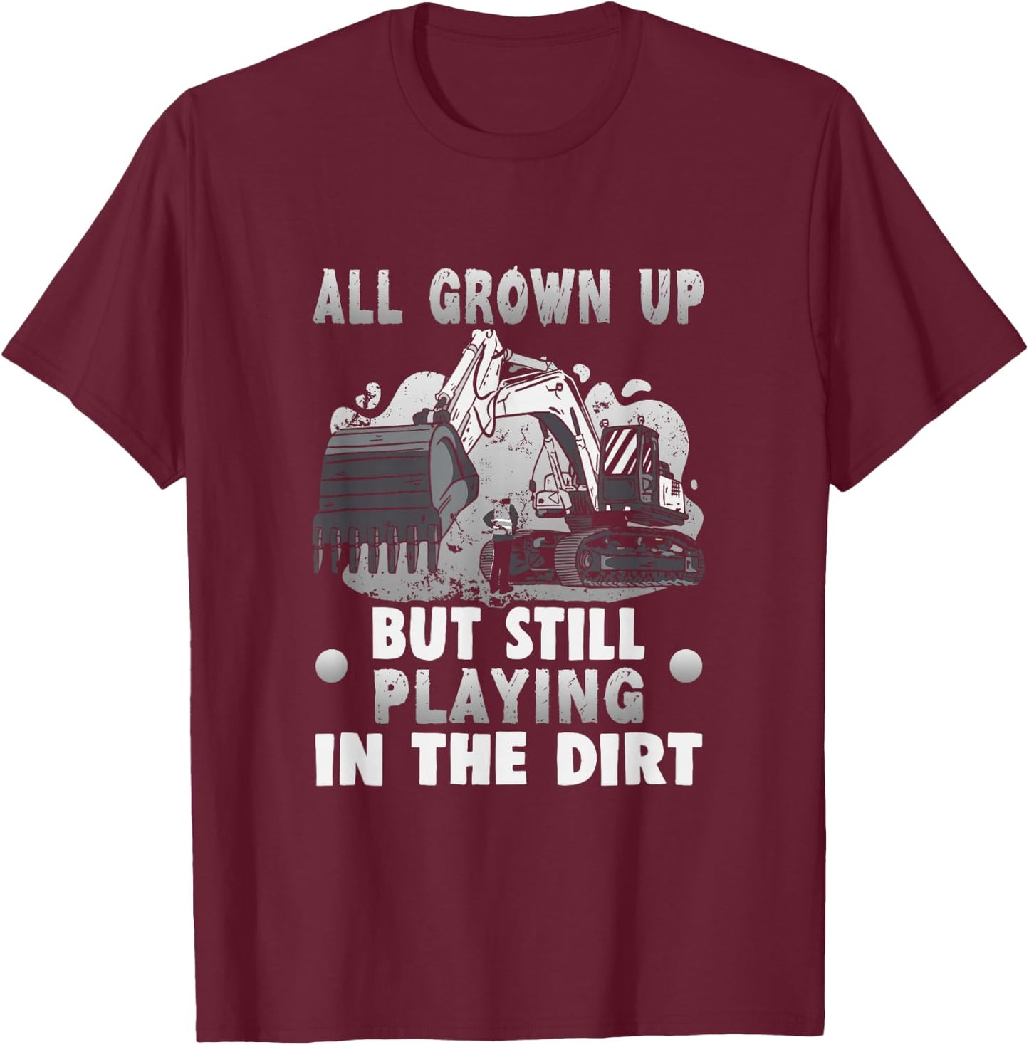 All grown up but still playing in the dirt Excavator T-Shirt - T-Shirt | Maroon