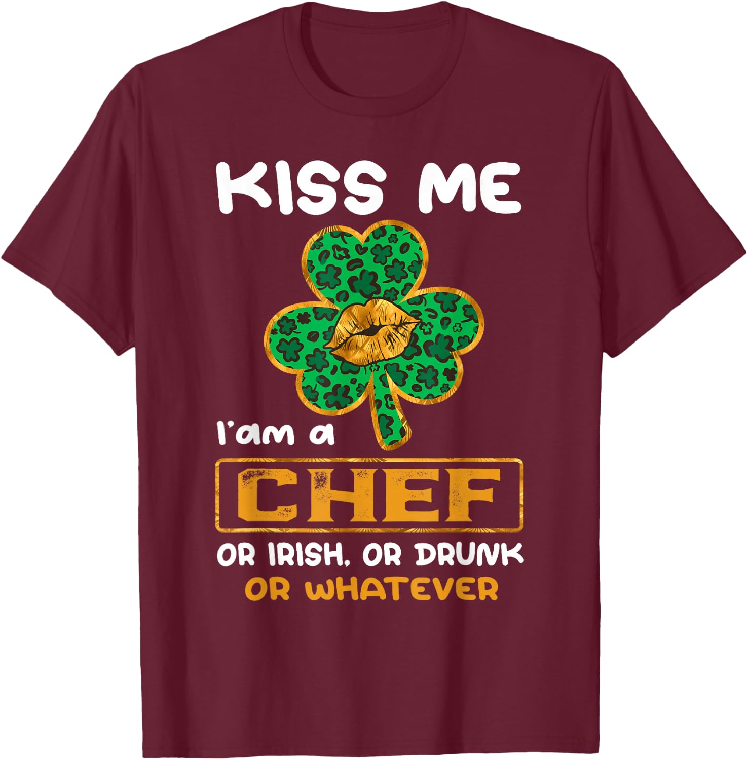 Kiss Me I'm A Chef With Shamrock St Patricks Day T-Shirt - T-Shirt | Maroon