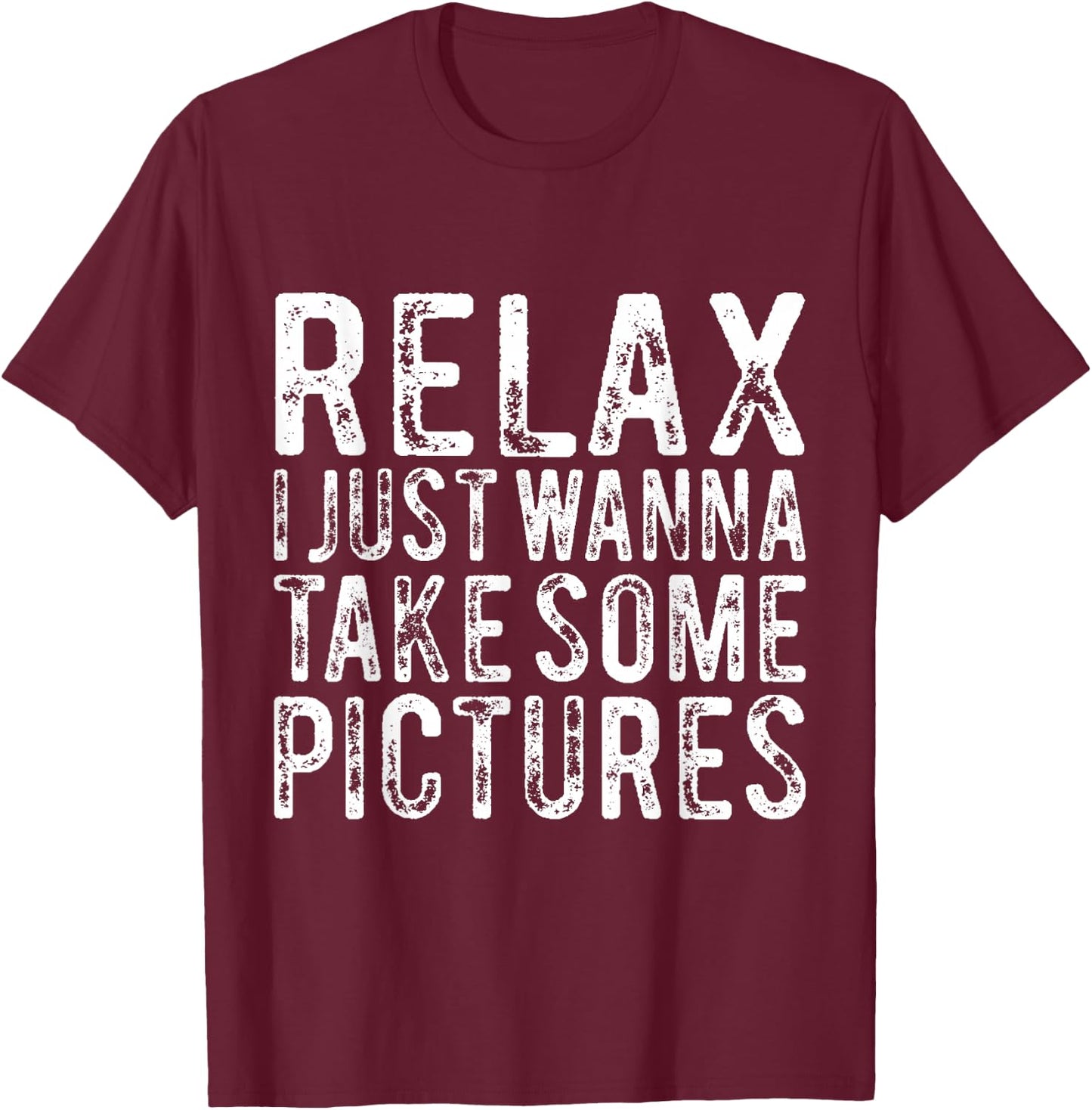 Relax I Just Wanna Take Some Pictures Funny T-Shirt - T-Shirt | Maroon