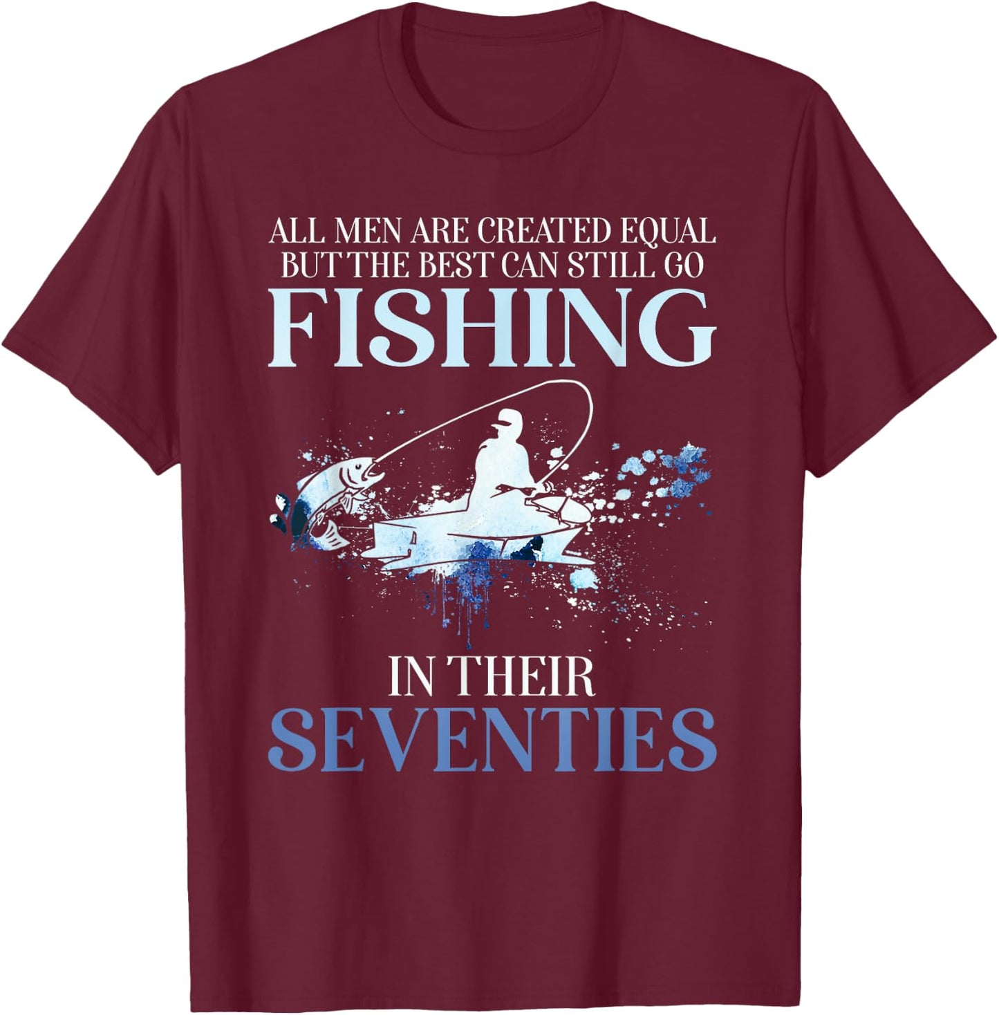 All Men Are Created Equal But The Best Can Still Go Fishing T-Shirt - T-Shirt | Maroon