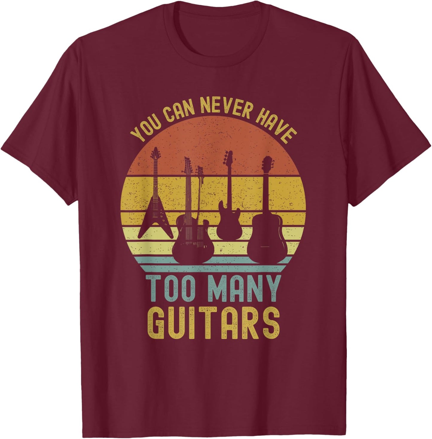 You Can Never Have Too Many Guitars Music Funny T-Shirt - T-Shirt | Maroon