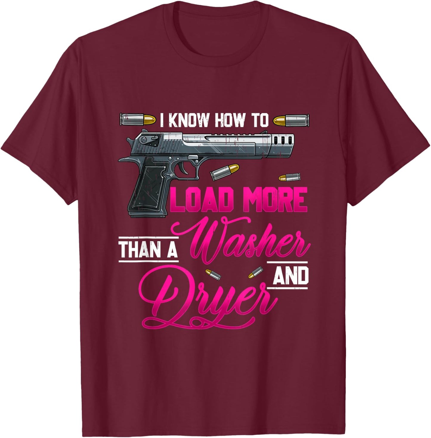 I Know How To Load More Than A Washer Dryer Gun Shooting T-Shirt - T-Shirt | Maroon