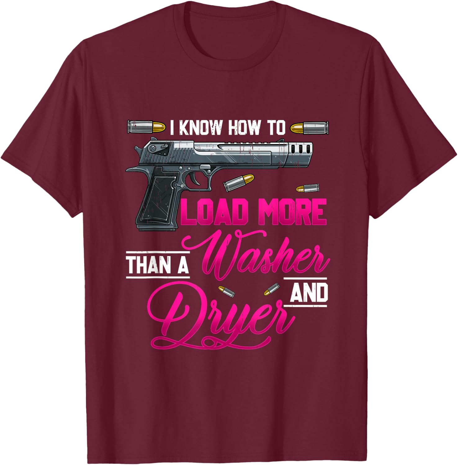 I Know How To Load More Than A Washer Dryer Gun Shooting T-Shirt - T-Shirt | Maroon