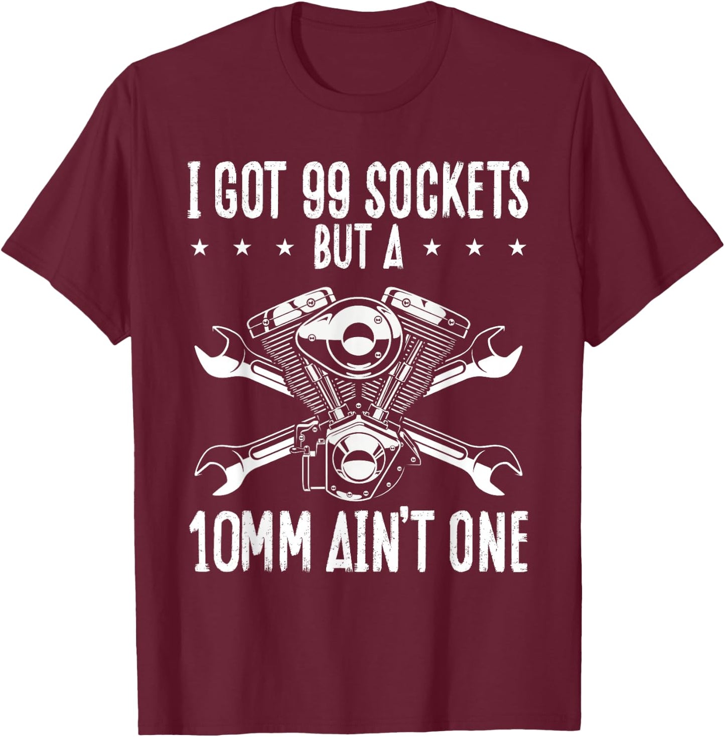 I Got 99 Sockets But A 10mm Ain T One | Mechanic T-Shirt - T-Shirt | Maroon