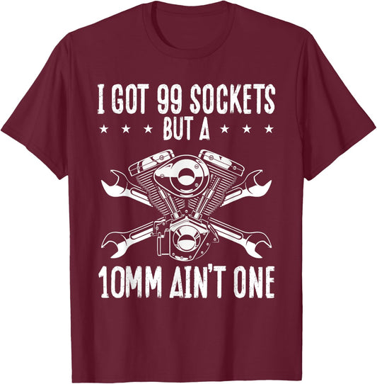I Got 99 Sockets But A 10mm Ain T One | Mechanic T-Shirt - T-Shirt | Maroon