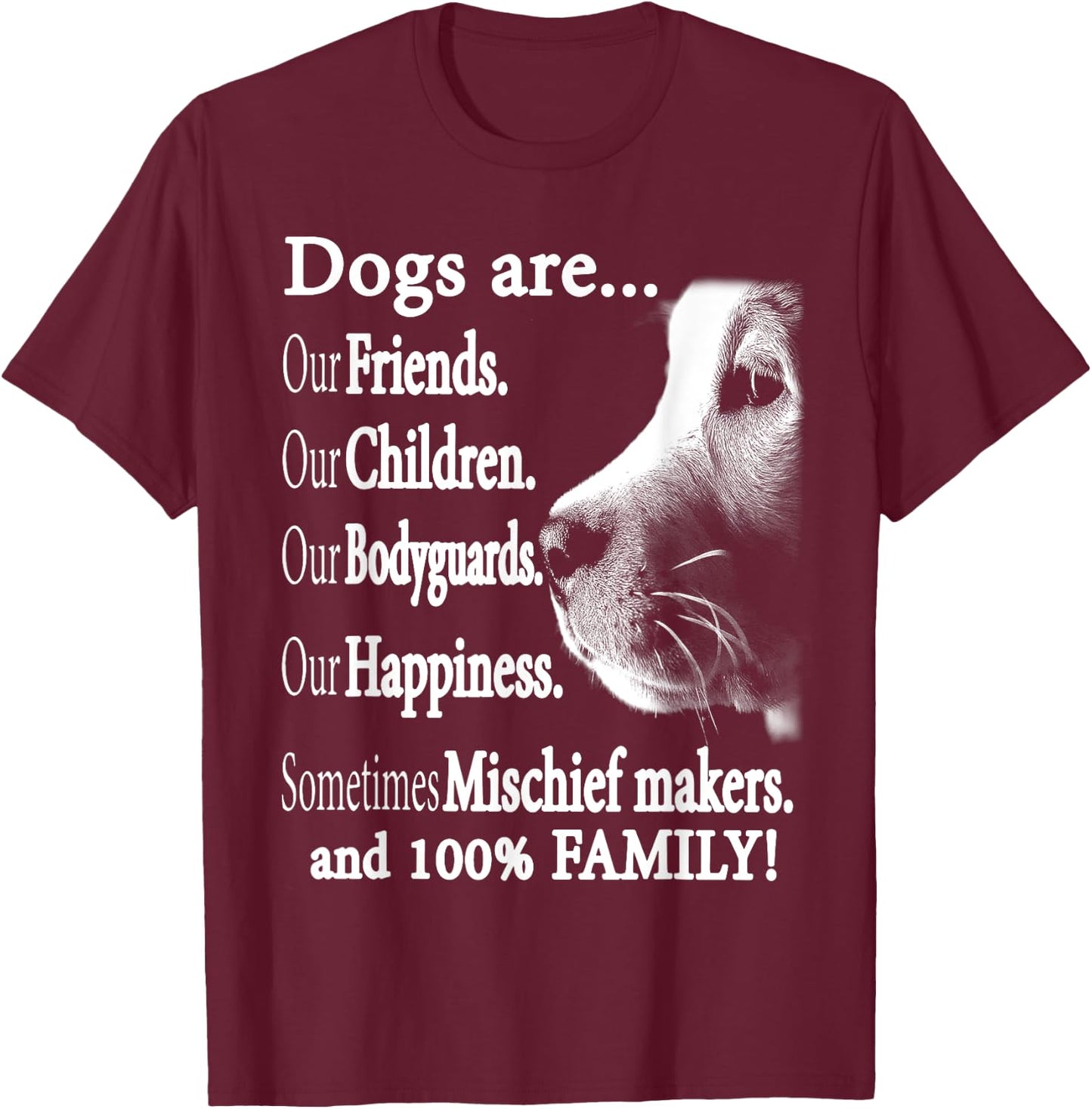 Dog Are Our Friends Our Children Our Bodyguards Men Women T-Shirt - T-Shirt | Maroon