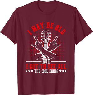 I May Be Old But I Got to See All The Cool Bands T-Shirt - T-Shirt | Maroon