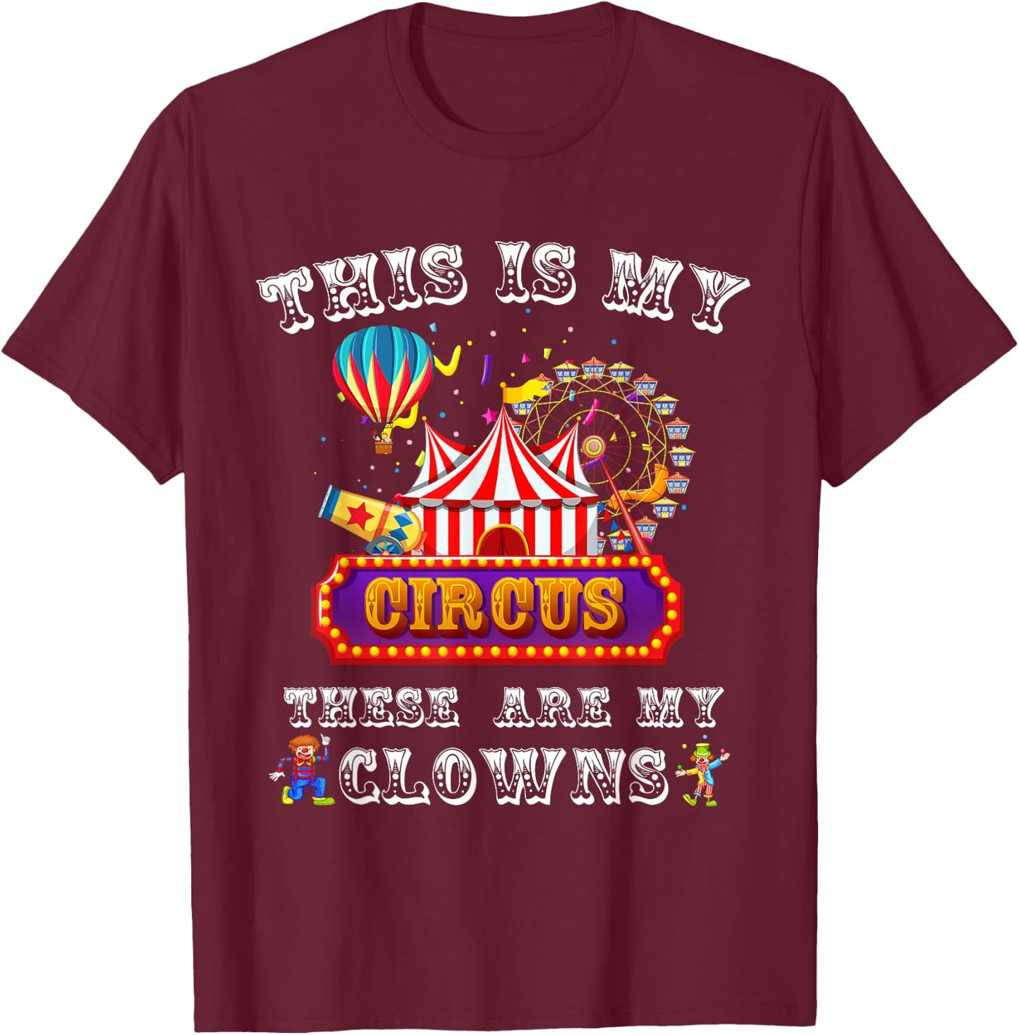 This is my Circus. These are my Clowns. T-Shirt - T-Shirt | Maroon