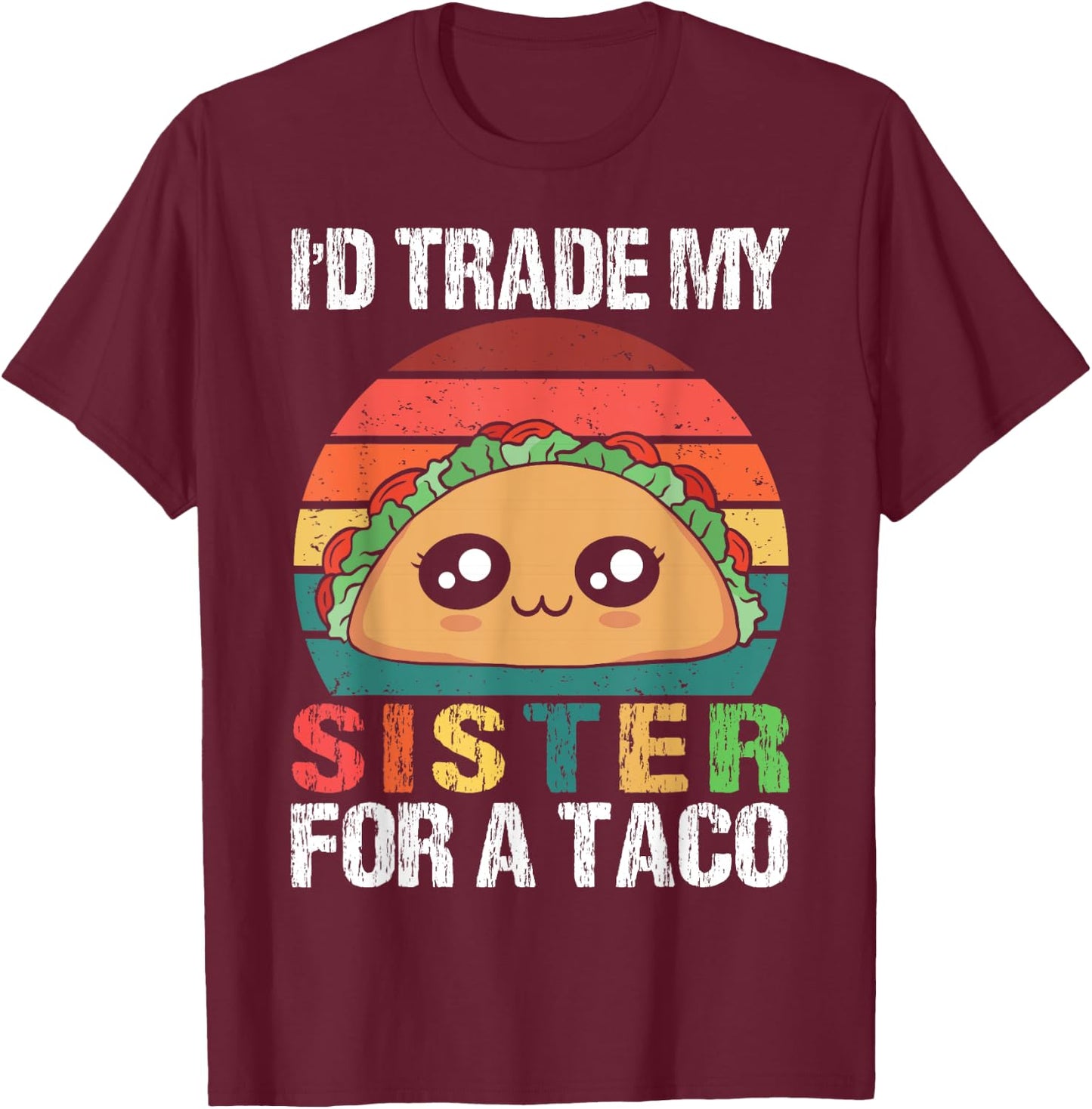 I'd Trade My Sister For A Taco Funny Siblings Family Design T-Shirt - T-Shirt | Maroon
